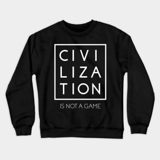 Civilization is Not a Game Crewneck Sweatshirt